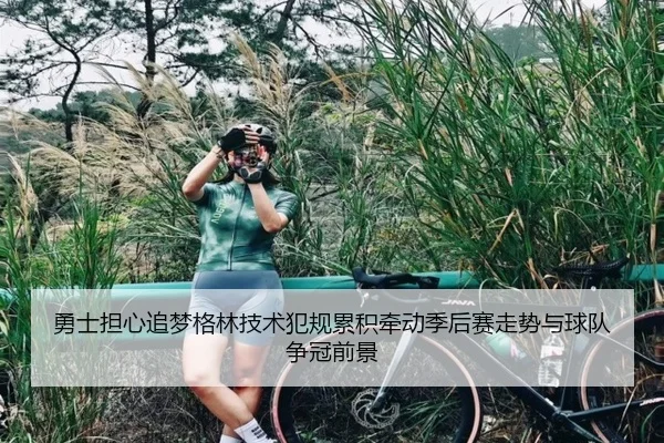 勇士担心追梦格林技术犯规累积牵动季后赛走势与球队争冠前景